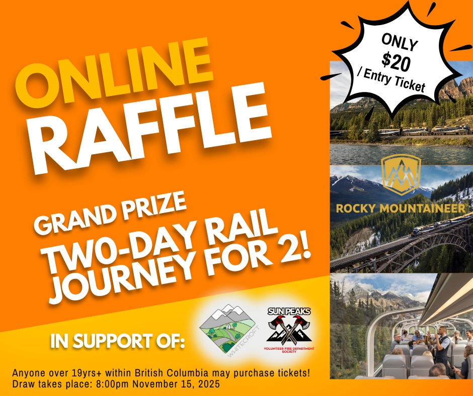 Orange background with scenic photos and white text overlay. Text reads "Online Raffle, Grand Prize two day rail journey for two, in support of The Community Association of Whitecroft and the Sun Peaks Volunteer Fire Department. To purchase tickets you must be over 19 and in British Columbia, Draw takes place November 15 2025 at 8pm, only $20 per entry ticket, Rocky Mountaineer"
