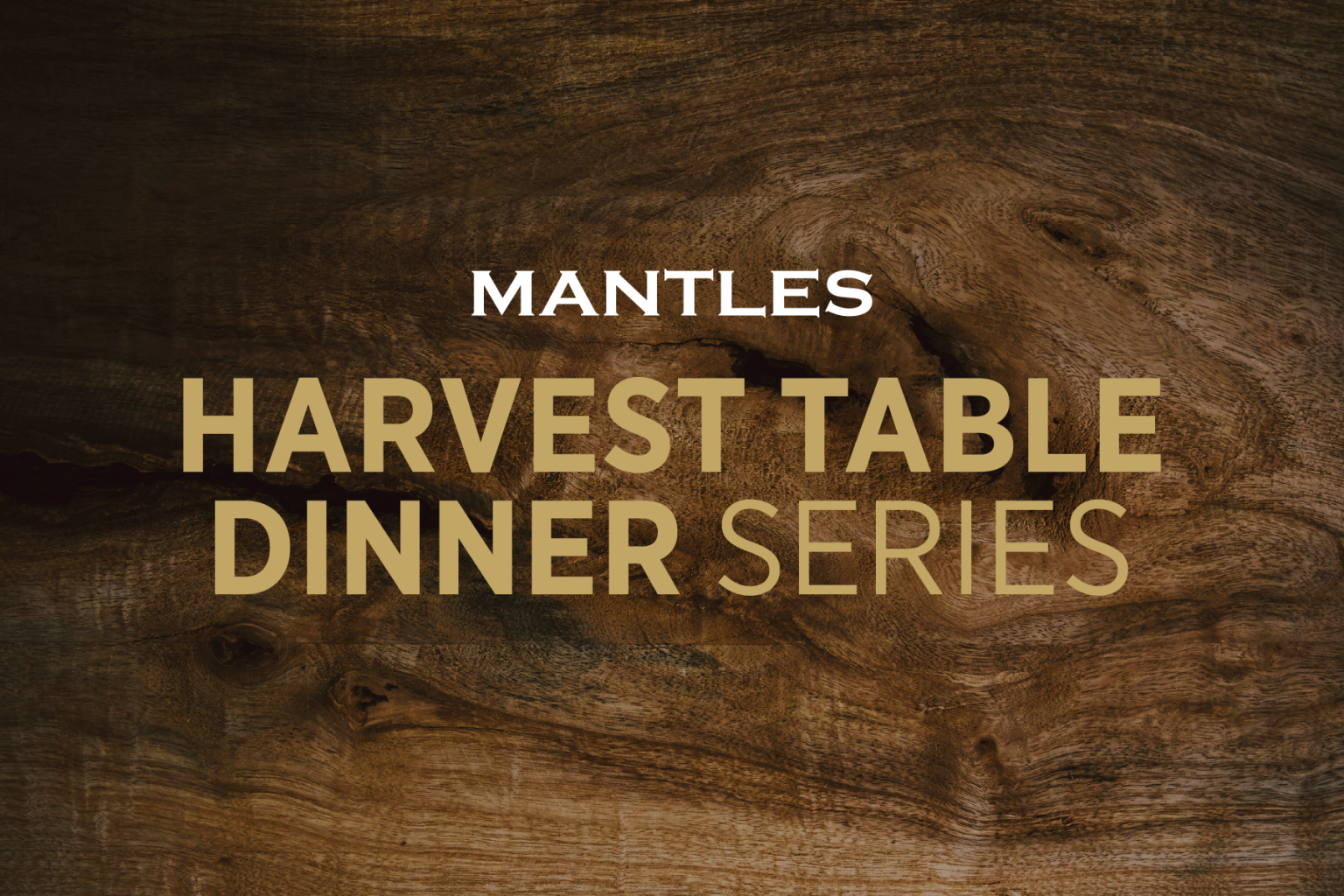 Mantles Harvest Table Dinner Series text on wood grain background.