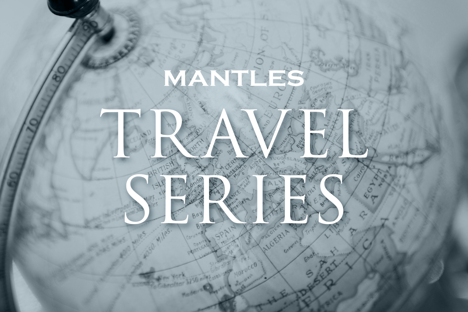 Sepia-toned graphic of a globe with text overlay: Mantles Travel Series. 