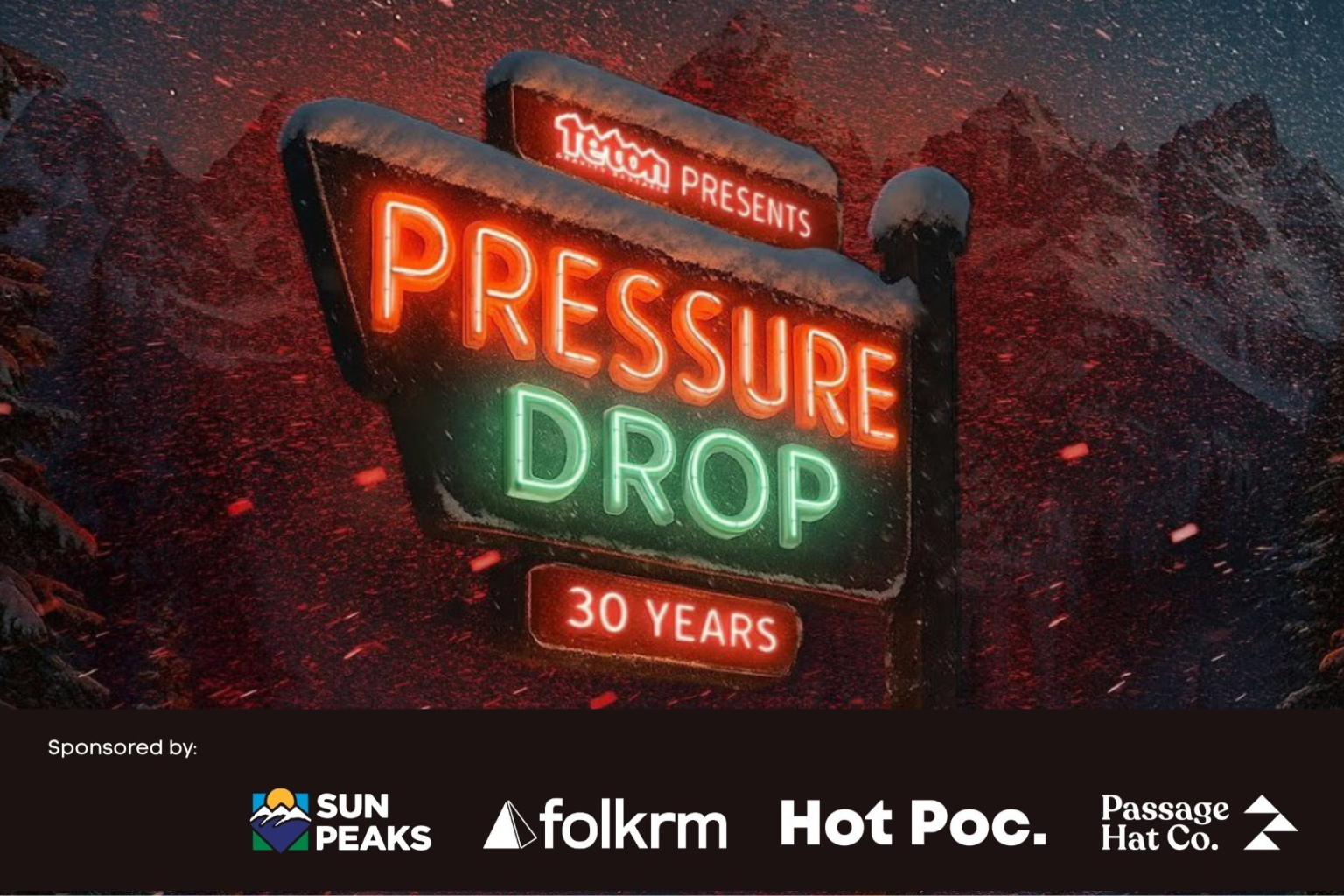 Retro neon sign. Text reads; "Teton presents, Pressure Drop, 30 years" with a snowy mountain backdrop. With logos from; "Sun Peaks", "folkrm", "Hot Poc." and "Passage Hat Co." the sponsors.