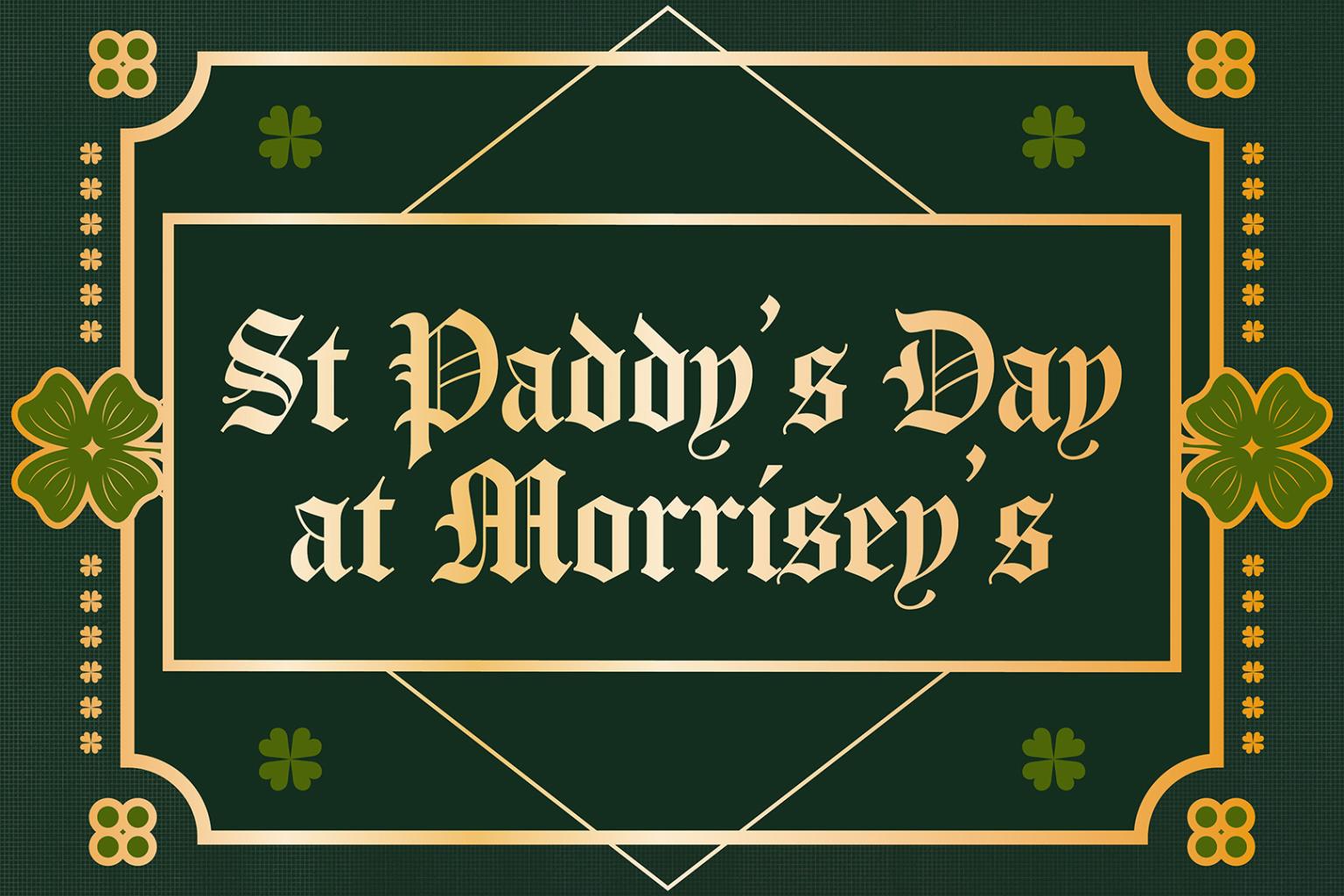 Green St. Patrick's Day graphic with clovers and decorative border. Text overlay reads St Paddy's Day at Morrisey's.